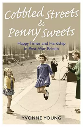 Couverture du produit · Cobbled Streets & Penny Sweets: Happy Times and Hardship in Post-War Britian