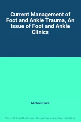 Couverture du produit · Current Management of Foot and Ankle Trauma, An Issue of Foot and Ankle Clinics