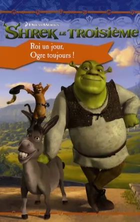 Couverture du produit · Shrek le troisième - roi un jour ogre toujours !