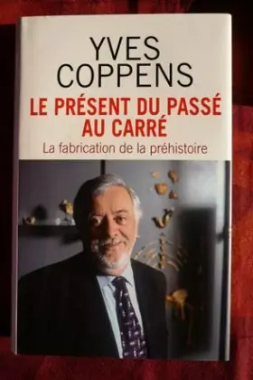 Couverture du produit · le present du passe au carre - La fabrication de la préhistoire