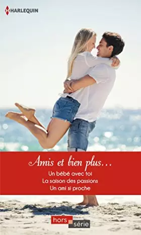 Couverture du produit · Amis et bien plus: Un bébé avec toi - La saison des passions - Un ami si proche