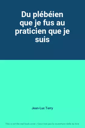 Couverture du produit · Du plébéien que je fus au praticien que je suis