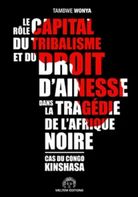 Couverture du produit · Le rôle capital du tribalisme et du droit daînesse dans la tragédie de l'Afrique noire: Cas du Congo Kinshasa
