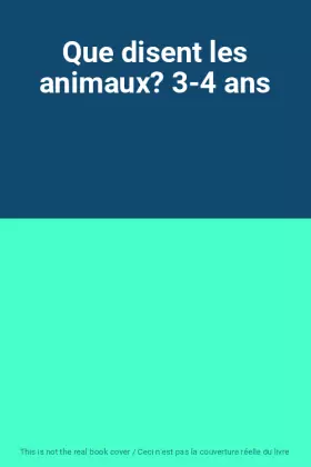 Couverture du produit · Que disent les animaux? 3-4 ans