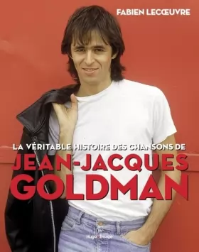 Couverture du produit · La véritable histoire des chansons de Jean-Jacques Goldman