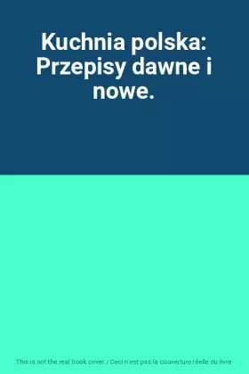 Couverture du produit · Kuchnia polska: Przepisy dawne i nowe.