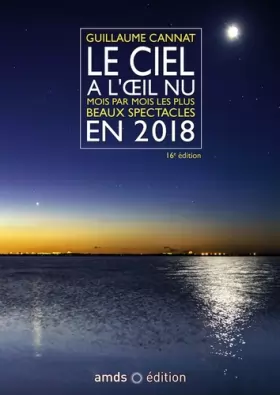 Couverture du produit · Le ciel à l'oeil nu en 2018 (16è édition): Mois par mois les plus beaux spectacles. Cette nouvelle edition remplace le 97820927