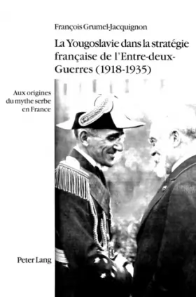 Couverture du produit · La Yougoslavie dans la stratégie française de l'Entre-deux-Guerres (1918-1935): Aux origines du mythe serbe en France