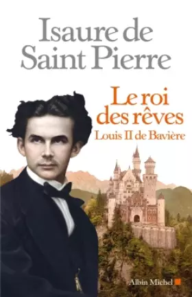 Couverture du produit · Le roi des rêves : Louis II de Bavière