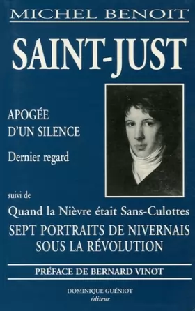 Couverture du produit · Saint-Just: L'apogée d'un silence dernier regard suivi de Quand la Nièvre était Sans-Culottes, sept portraits de nivernais sous