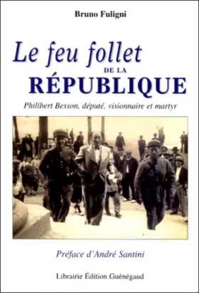 Couverture du produit · Le feu follet de la République : Philibert Besson, député visionnaire et martyr