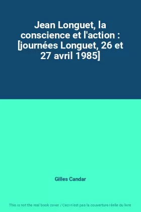 Couverture du produit · Jean Longuet, la conscience et l'action : [journées Longuet, 26 et 27 avril 1985]