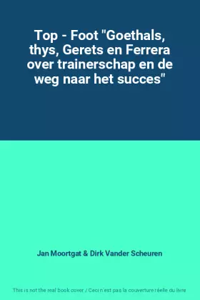 Couverture du produit · Top - Foot "Goethals, thys, Gerets en Ferrera over trainerschap en de weg naar het succes"