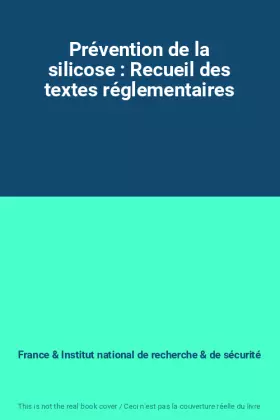 Couverture du produit · Prévention de la silicose : Recueil des textes réglementaires