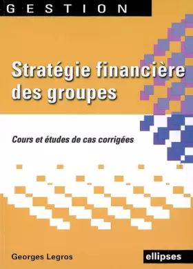 Couverture du produit · Stratégie financière des groupes : Cours et édudes de cas corrigés