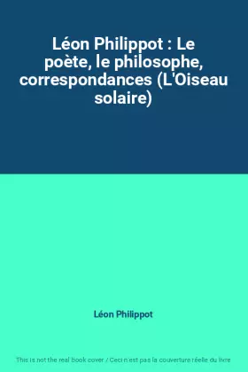 Couverture du produit · Léon Philippot : Le poète, le philosophe, correspondances (L'Oiseau solaire)