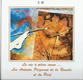 Couverture du produit · La vie à plein coeur: Les artistes peignant de la bouche et du pied