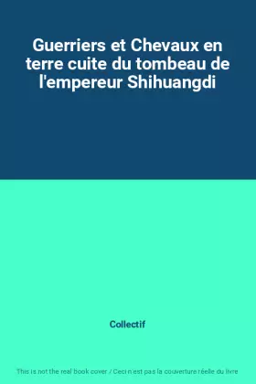 Couverture du produit · Guerriers et Chevaux en terre cuite du tombeau de l'empereur Shihuangdi