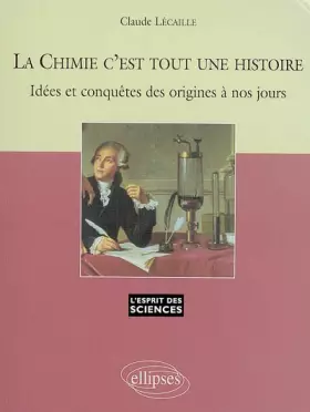 Couverture du produit · La Chimie c'est toute une histoire : Idées et conquêtes des origines à nos jours