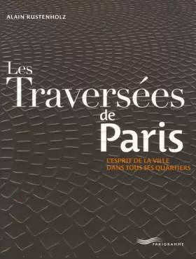 Couverture du produit · LES TRAVERSEES DE PARIS. L'esprit de la ville dans tous les quartiers