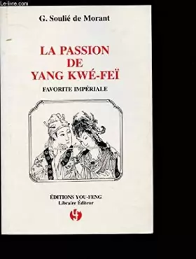 Couverture du produit · La passion de Yang Kwé-Feï, favorite impériale: D'après les anciens textes chinois