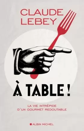 Couverture du produit · A table !: La vie intrépide d'un gourmet redoutable