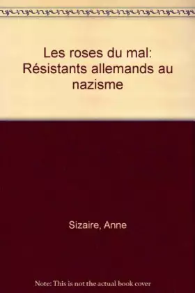 Couverture du produit · Les roses du mal: Résistants allemands au nazisme
