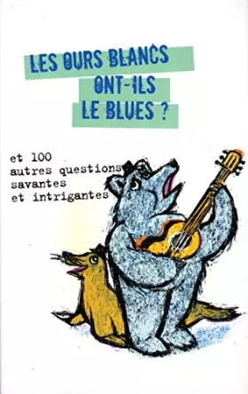 Couverture du produit · Les ours blanc ont-ils le blues ? : Et 100 autres questions savantes et intrigantes