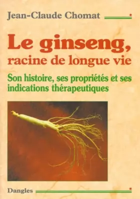Couverture du produit · Le Ginseng, racine de longue vie. Son histoire, ses propriétés et ses indications thérapeutiques