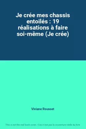 Couverture du produit · Je crée mes chassis entoilés : 19 réalisations à faire soi-même (Je crée)