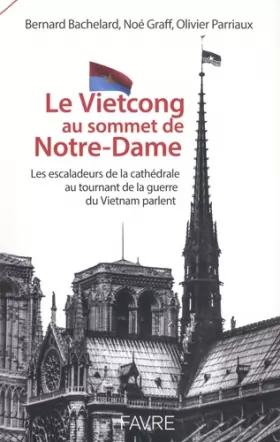 Couverture du produit · Le vietcong au sommet de Notre-Dame - Les escaladeurs de la cathédrale au tournant de la guerre du V