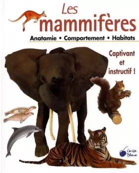 Couverture du produit · Les mammifères : Anatomie Comportement Habitat