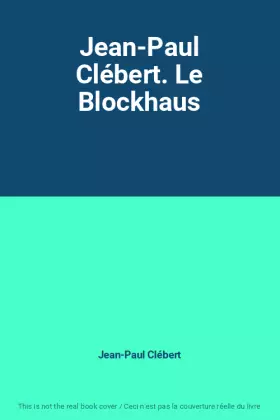 Couverture du produit · Jean-Paul Clébert. Le Blockhaus