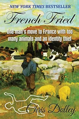 Couverture du produit · French Fried: one man's move to France with too many animals and an identity thief