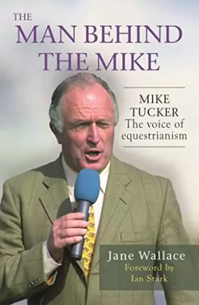 Couverture du produit · The Man behind the Mike: Mike Tucker: The Voice of Equestrianism