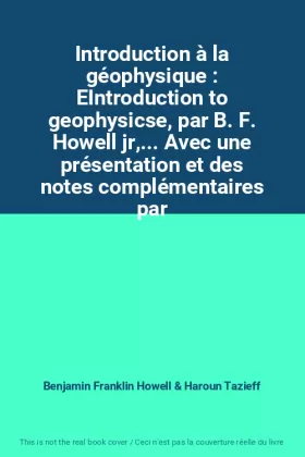 Couverture du produit · Introduction à la géophysique : EIntroduction to geophysicse, par B. F. Howell jr,... Avec une présentation et des notes complé