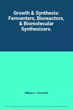 Couverture du produit · Growth & Synthesis: Fermenters, Bioreactors, & Biomolecular Synthesizers.