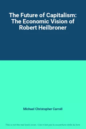 Couverture du produit · The Future of Capitalism: The Economic Vision of Robert Heilbroner