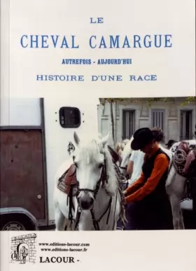 Couverture du produit · Le cheval Camargue: Autrefois, aujourd'hui : histoire d'une race
