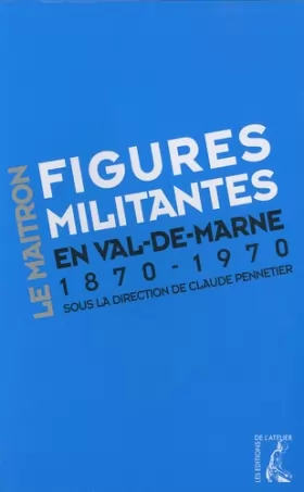 Couverture du produit · Figures militantes en Val-de-Marne : Dictionnaire biographique maitron : un siècle de militantisme sur le territoire de l'actue