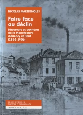 Couverture du produit · Faire face au déclin: Directeurs et ouvrières de la Manufacture d'Annecy et Pont (1865-1906)