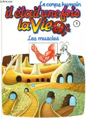 Couverture du produit · Le corps humain, il etait une fois la vie. tome 1. les muscles