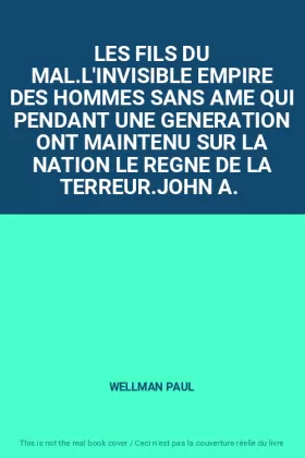 Couverture du produit · LES FILS DU MAL.L'INVISIBLE EMPIRE DES HOMMES SANS AME QUI PENDANT UNE GENERATION ONT MAINTENU SUR LA NATION LE REGNE DE LA TER