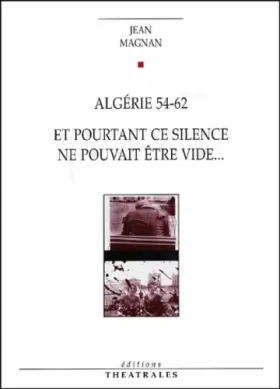 Couverture du produit · Algérie 54-62 : Et pourtant ce silence ne pouvait être vide...