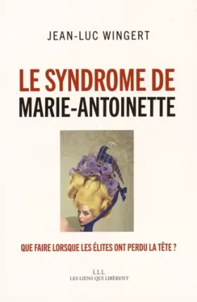 Couverture du produit · Le syndrome de Marie-Antoinette - Que faire lorsque les élites ont perdu la tête ?