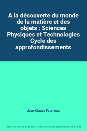 Couverture du produit · A la découverte du monde de la matière et des objets : Sciences Physiques et Technologies Cycle des approfondissements