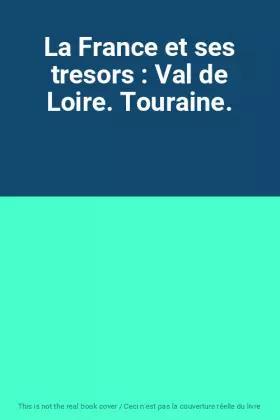 Couverture du produit · La France et ses tresors : Val de Loire. Touraine.