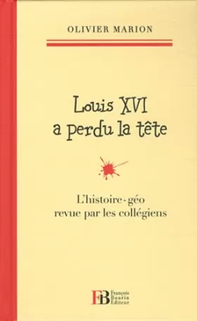 Couverture du produit · Louis XVI a perdu la tête : L'histoire-géo revu par les collégiens
