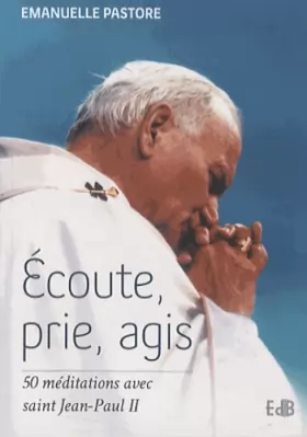 Couverture du produit · Ecoute, prie, agis : 50 méditations avec Saint Jean-Paul II