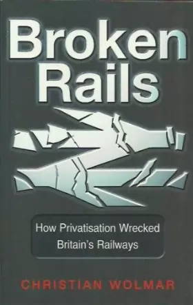 Couverture du produit · Broken Rails: How Privatisation Wrecked Britain's Railways